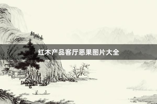 红木产品客厅恶果图片大全