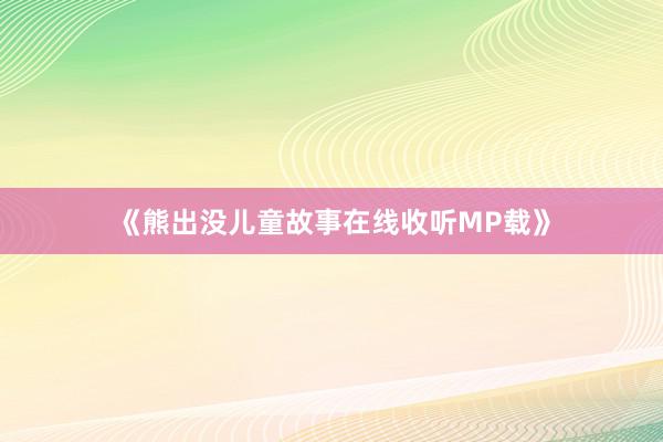 《熊出没儿童故事在线收听MP载》